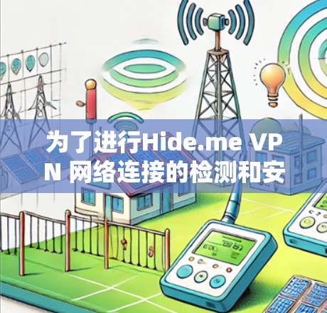 为了进行Hide.me VPN 网络连接的检测和安全评估，以下是一个有条理的步骤指南