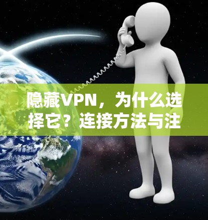 隐藏VPN，为什么选择它？连接方法与注意事项