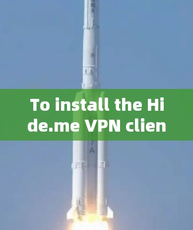 To install the Hide.me VPN client,follow these organized steps: