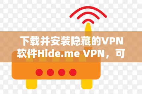 下载并安装隐藏的VPN软件Hide.me VPN，可以按照以下步骤进行