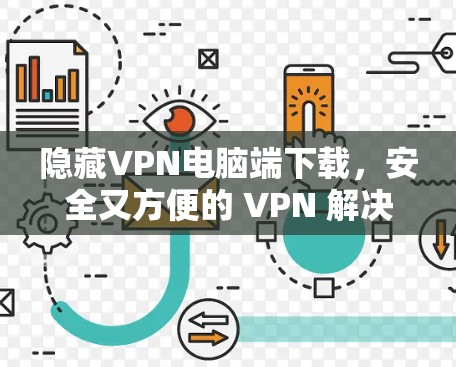 隐藏VPN电脑端下载，安全又方便的 VPN 解决方案