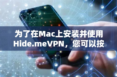 为了在Mac上安装并使用Hide.meVPN，您可以按照以下步骤进行