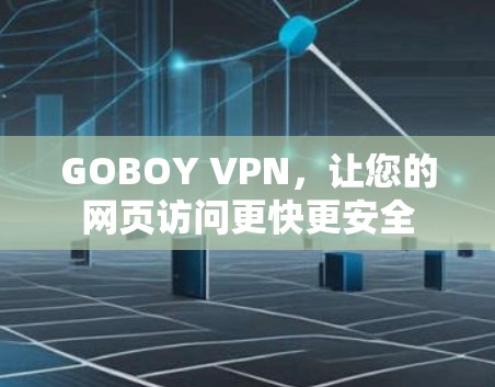 GOBOY VPN，让您的网页访问更快更安全