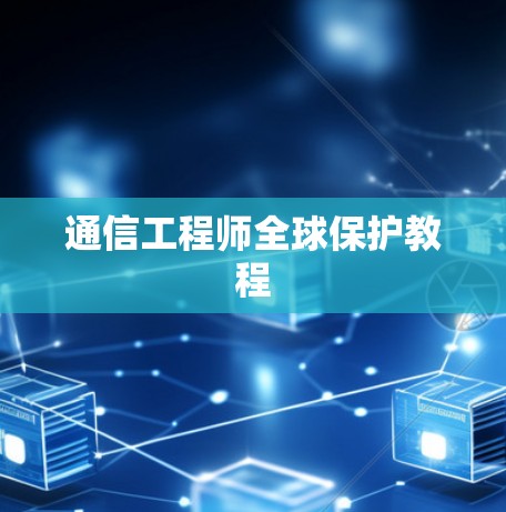 通信工程师全球保护教程