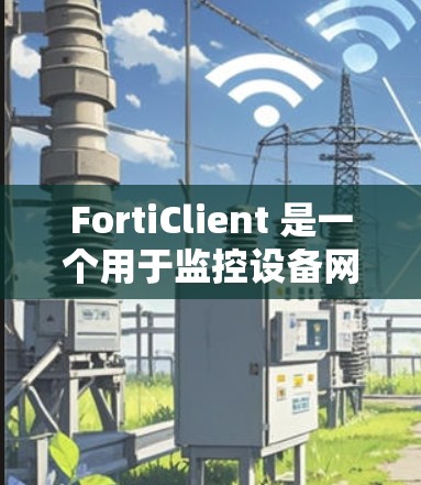 FortiClient 是一个用于监控设备网络和物理状态的工具。要连接 FortiClient，通常需要通过以下步骤配置